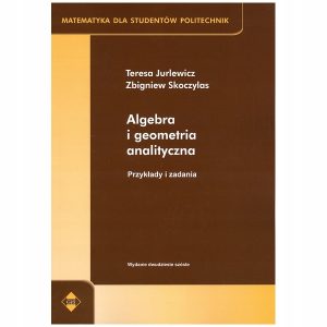 Algebra i geometria analityczna Przykłady i zadania