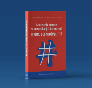 Kreowanie sensów w komunikacji internetowej: mem, stereotyp, mit