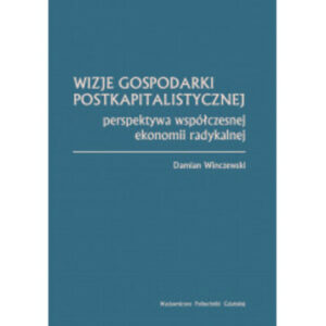Wizje gospodarki postkapitalistycznej Perspektywa współczesnej ekonomii radykalnej