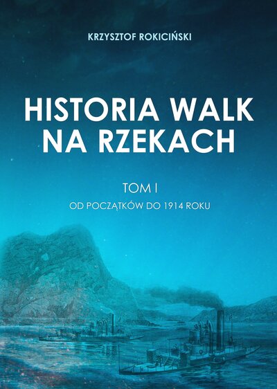 Historia walk na rzekach Tom 1 Od początków do 1914 roku