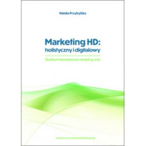 Marketing HD: holistyczny i digitalowy Studium teoretyczno-empiryczne