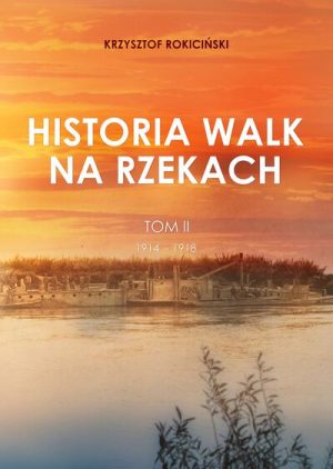 Historia walk na rzekach Tom II 1914-1918