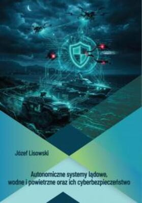Autonomiczne systemy lądowe, wodne i powietrzne oraz ich cyberbezpieczeństwo